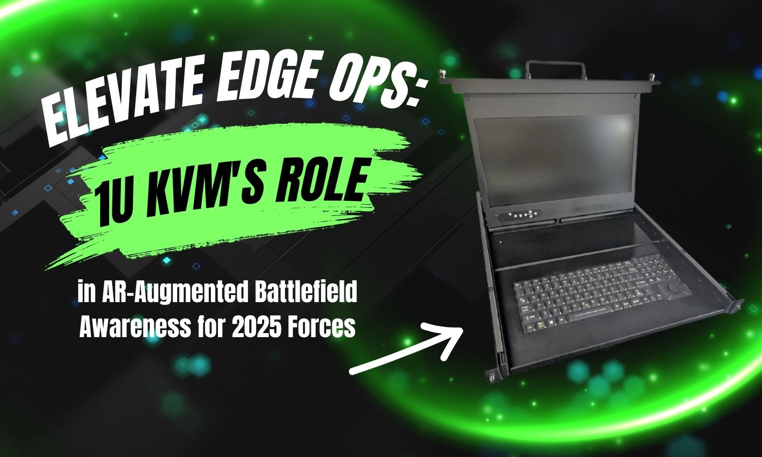 Elevate Edge Ops 1U KVM's Role in AR-Augmented Battlefield Awareness for Forces
