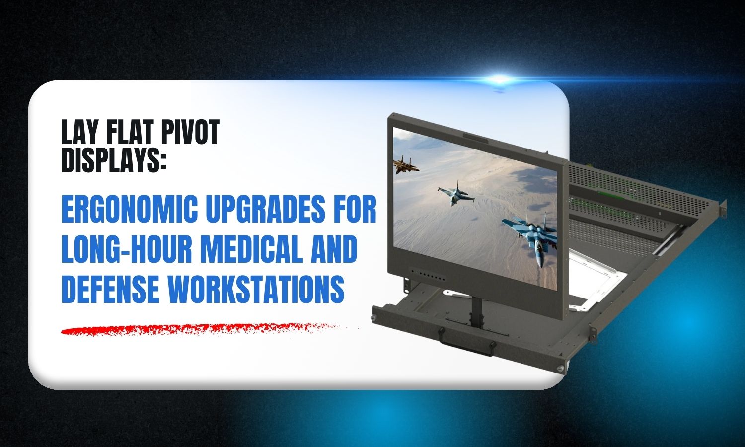 Lay Flat Pivot Displays Ergonomic Upgrades for Long-Hour Medical and Defense Workstations