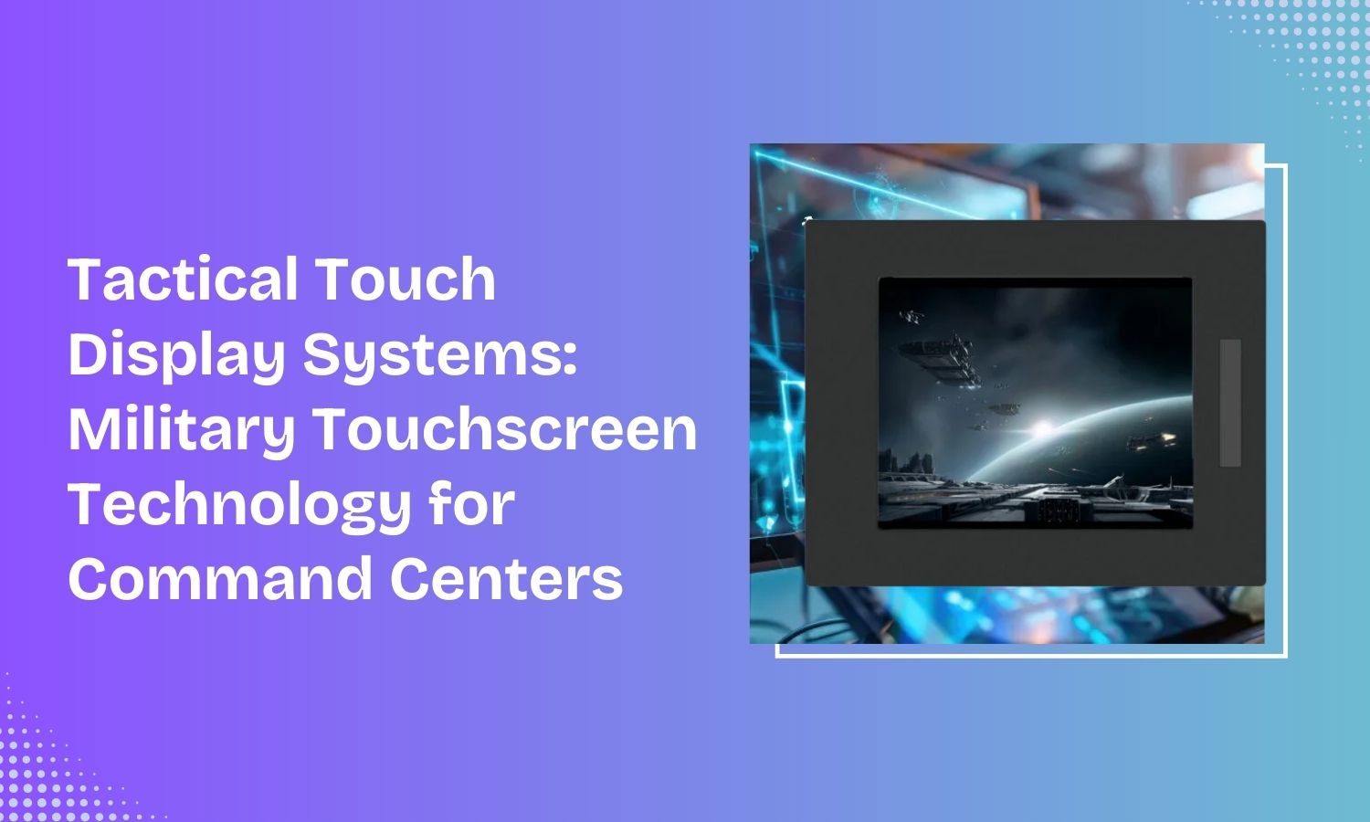 Tactical Touch Display Systems Military Touchscreen Technology for Command Centers